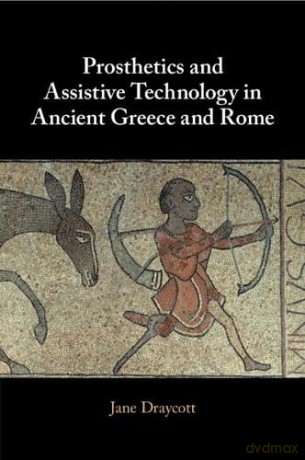 Prosthetics and Assistive Technology in Ancient Greece and Rome - Jane Draycott [KSIĄŻKA]