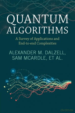 Quantum Algorithms: A Survey of Applications and End-to-end Complexities - Alexander M. Dalzell [KSIĄŻKA]