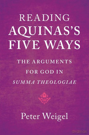 Reading Aquinas's Five Ways: The Arguments for God in Summa Theologiae - Peter Weigel [KSIĄŻKA]