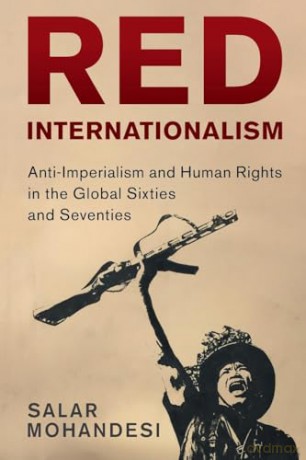 Red Internationalism: Anti-Imperialism and Human Rights in the Global Sixties and Seventies (Human Rights in History) - Salar Mohandesi [KSIĄŻKA]