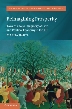 Reimagining Prosperity: Toward a New Imaginary of Law and Political Economy in the EU (Cambridge Studies in European Law and Policy) - Marija Bartl [KSIĄŻKA]