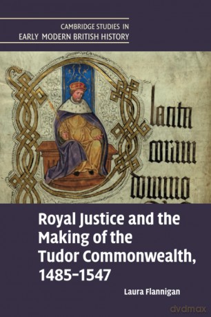 Royal Justice and the Making of the Tudor Commonwealth, 1485-1547 (Cambridge Studies in Early Modern British History) - Laura Flannigan [KSIĄŻKA]