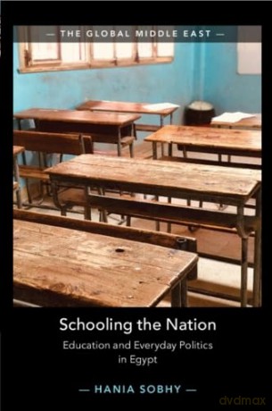 Schooling the Nation: Education and Everyday Politics in Egypt (The Global Middle East) - Hania Sobhy [KSIĄŻKA]