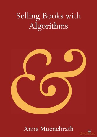 Selling Books with Algorithms (Elements in Publishing and Book Culture) - Anna Muenchrath [KSIĄŻKA]