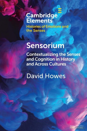 Sensorium: Contextualizing the Senses and Cognition in History and Across Cultures (Elements in Histories of Emotions and the Senses) - David Howes [KSIĄŻKA]