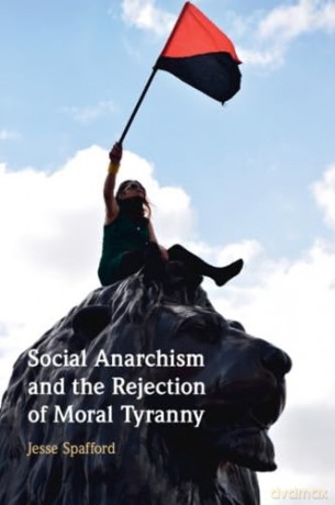 Social Anarchism and the Rejection of Moral Tyranny - Jesse Spafford [KSIĄŻKA]