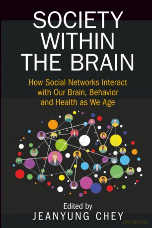Society within the Brain: How Social Networks Interact with Our Brain, Behavior and Health as We Age - Jeanyung Chey [KSIĄŻKA]