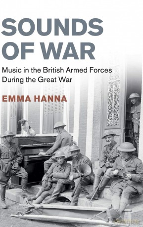 Sounds of War: Music in the British Armed Forces during the Great War (Studies in the Social and Cultural History of Modern Warfare) - Emma Hanna [KSIĄŻKA]