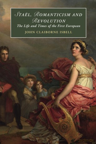 Staël, Romanticism and Revolution: The Life and Times of the First European: 146 (Cambridge Studies in Romanticism, Series Number 146) - John Claiborne Isbell [KSIĄŻKA]