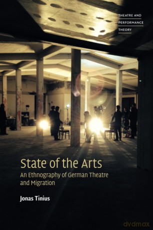 State of the Arts: An Ethnography of German Theatre and Migration (Theatre and Performance Theory) - Jonas Tinius [KSIĄŻKA]