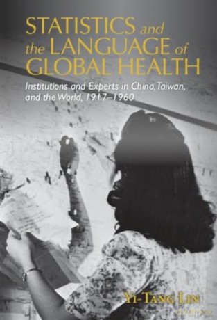 Statistics and the Language of Global Health: Institutions and Experts in China, Taiwan, and the World, 1917-1960 (Global Health Histories) - Yi-Tang Lin [KSIĄŻKA]
