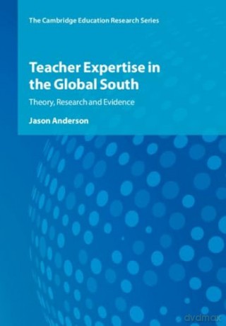 Teacher Expertise in the Global South: Theory, Research and Evidence (Cambridge Education Research) - Jason Anderson [KSIĄŻKA]