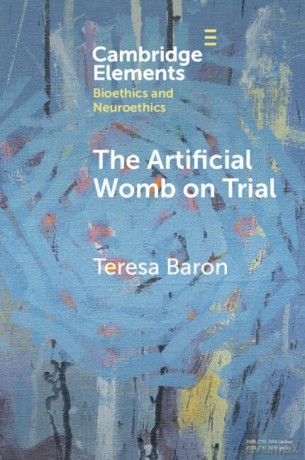 The Artificial Womb on Trial (Elements in Bioethics and Neuroethics) - Teresa Baron [KSIĄŻKA]