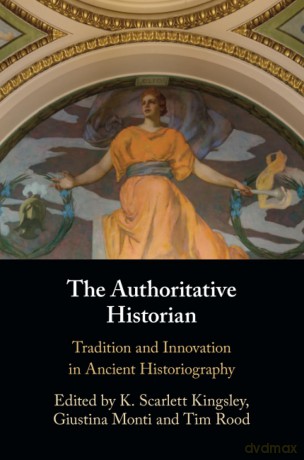 The Authoritative Historian: Tradition and Innovation in Ancient Historiography - K. Scarlett Kingsley [KSIĄŻKA]