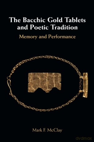 The Bacchic Gold Tablets and Poetic Tradition: Memory and Performance - Mark McClay [KSIĄŻKA]