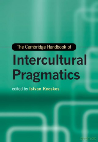 The Cambridge Handbook of Intercultural Pragmatics (Cambridge Handbooks in Language and Linguistics) - Edited by Istvan Kecskes [KSIĄŻKA]
