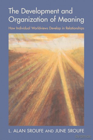 The Development and Organization of Meaning: How Individual Worldviews Develop in Relationships - Sroufe [KSIĄŻKA]