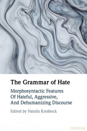 The Grammar of Hate: Morphosyntactic Features of Hateful, Aggressive, and Dehumanizing Discourse - Natalia Knoblock [KSIĄŻKA]