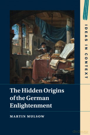 The Hidden Origins of the German Enlightenment: 148 (Ideas in Context, Series Number 148) - Martin Mulsow [KSIĄŻKA]