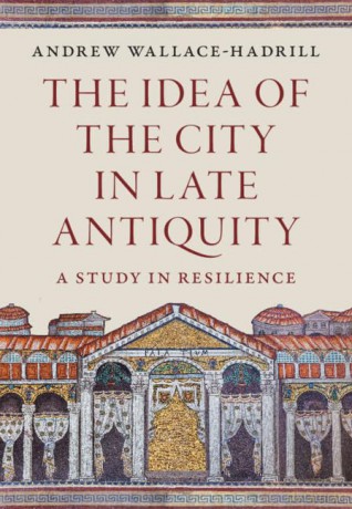 The Idea of the City in Late Antiquity: A Study in Resilience - Andrew Wallace-Hadrill [KSIĄŻKA]