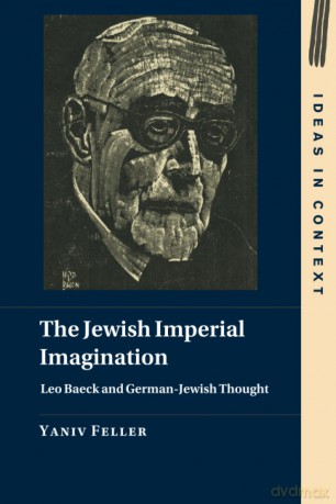 The Jewish Imperial Imagination: Leo Baeck and German-Jewish Thought: 151 (Ideas in Context, Series Number 151) - Yaniv Feller [KSIĄŻKA]