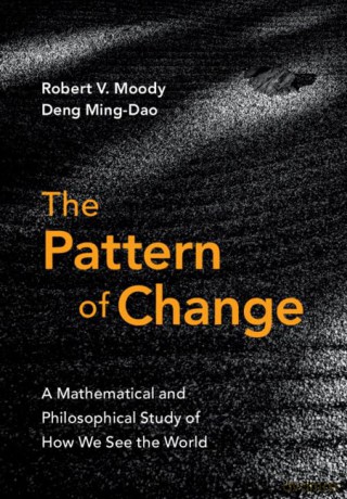 The Pattern of Change: A Mathematical and Philosophical Study of How We See the World - Ming-Dao Deng Robert V. Moody [KSIĄŻKA]