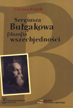 Sergiusza Bułgakowa filozofia wszechjedności - Lilianna Kiejzik [KSIĄŻKA]