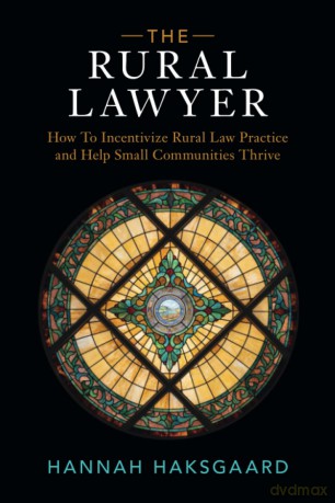 The Rural Lawyer: How To Incentivize Rural Law Practice and Help Small Communities Thrive - Haksgaard [KSIĄŻKA]