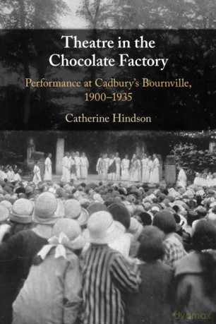 Theatre in the Chocolate Factory: Performance at Cadbury's Bournville, 1900-1935 - Catherine Hindson [KSIĄŻKA]