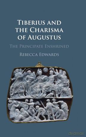 Tiberius and the Charisma of Augustus: The Principate Enshrined - Rebecca Edwards [KSIĄŻKA]