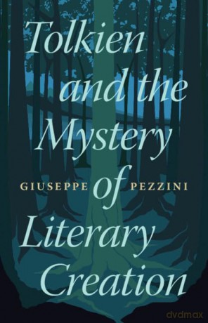 Tolkien and the Mystery of Literary Creation - Giuseppe Pezzini [KSIĄŻKA]