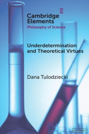 Underdetermination and Theoretical Virtues (Elements in the Philosophy of Science) - Dana Tulodziecki [KSIĄŻKA]