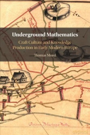 Underground Mathematics: Craft Culture and Knowledge Production in Early Modern Europe - Thomas Morel [KSIĄŻKA]
