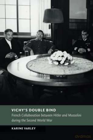 Vichy's Double Bind: French Collaboration between Hitler and Mussolini during the Second World War (New Studies in European History) - Karine Varley [KSIĄŻKA]