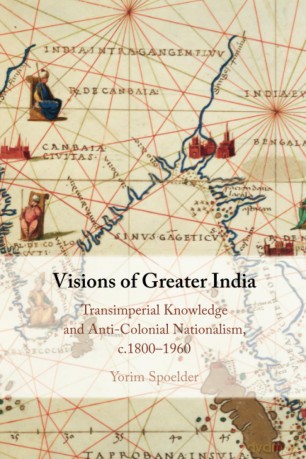 Visions of Greater India: Transimperial Knowledge and Anti-Colonial Nationalism, c.1800-1960 - Spoelder [KSIĄŻKA]