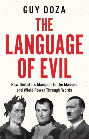 The Language of Evil: How Dictators Manipulate the Masses and Wield Power Through Words - Guy Doza [KSIĄŻKA]