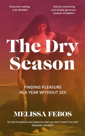 The Dry Season: Finding Pleasure in a Year Without Sex - Melissa Febos [KSIĄŻKA]