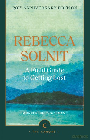 A Field Guide To Getting Lost (Canons) - Rebecca Solnit [KSIĄŻKA]