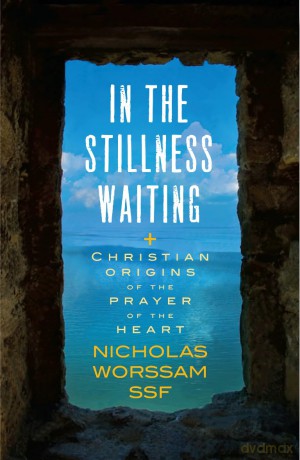 In the Stillness Waiting: Christian origins of the prayer of the heart - Nicholas Alan Worssam ssf [KSIĄŻKA]