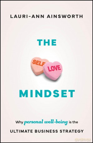 The Self-Love Mindset: Why Personal Wellbeing is the Ultimate Business Strategy - Lauri-Ann Ainsworth [KSIĄŻKA]