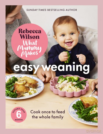 What Mummy Makes: Easy Weaning: The latest cookbook from The Sunday Times bestselling author Rebecca Wilson - Rebecca Wilson [KSIĄŻKA]