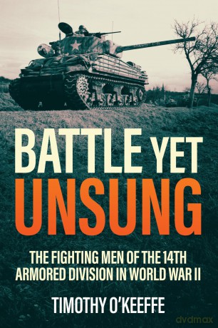 Battle Yet Unsung: The Fighting Men of the 14th Armored Division in World War II - Timothy O'Keeffe [KSIĄŻKA]