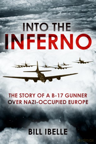 Into the Inferno: The story of a B-17 gunner over Nazi-occupied Europe - Bill Ibelle [KSIĄŻKA]