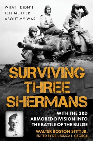 Surviving Three Shermans: With the 3rd Armored Division into the Battle of the Bulge: What I Didn't Tell Mother About My War - Walter Boston Stitt [KSIĄŻKA]