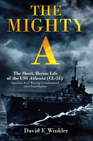 The Mighty A: The Short, Heroic Life of the USS Atlanta (CL-51): America's First Warship Commissioned After Pearl Harbor - David F Winkler [KSIĄŻKA]