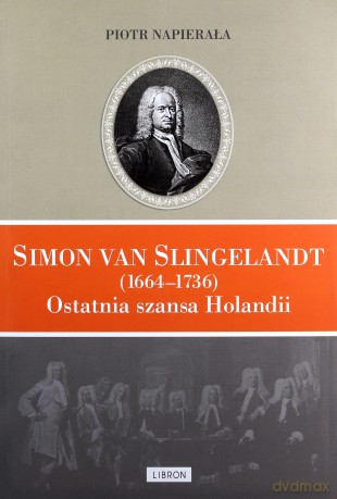 Simon van Slingelandt (1664-1736). Ostatnia szansa Holandii - Piotr Napierała [KSIĄŻKA]