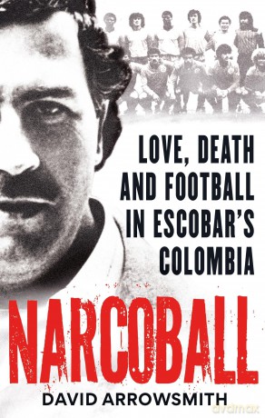 Narcoball: Love, Death and Football in Escobar's Colombia - David Arrowsmith [KSIĄŻKA]