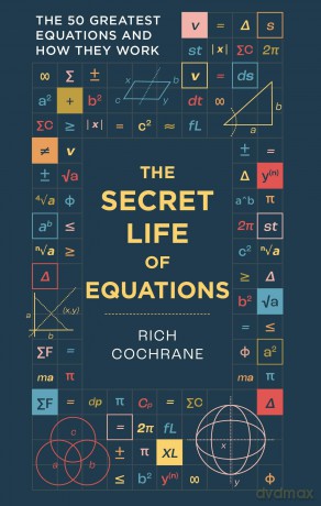 The Secret Life of Equations: The 50 Greatest Equations and How They Work - Richard Cochrane [KSIĄŻKA]