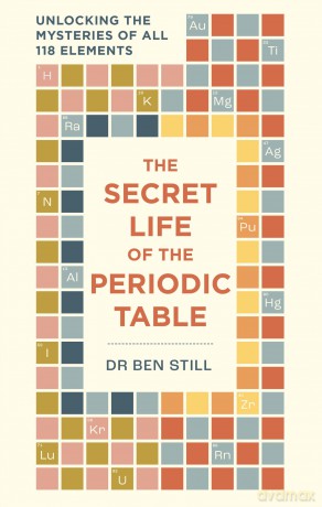 The Secret Life of the Periodic Table: Unlocking the mysteries of all 118 elements - Dr Ben Still [KSIĄŻKA]
