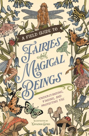 A Field Guide to Fairies and Magical Beings: Understanding, Finding, and Protecting Fae - Kayleigh Efird [KSIĄŻKA]